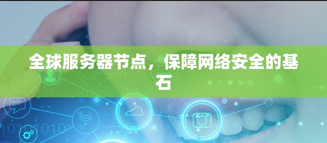 全球服务器节点，保障网络安全的基石
