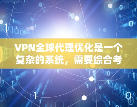VPN全球代理优化是一个复杂的系统,需要综合考虑多个因素。以下是一个有条理的优化步骤指南 VPN全球代理优化是一个复杂的系统,需要综合考虑多个因素。以下是一个有条理的优化步骤指南