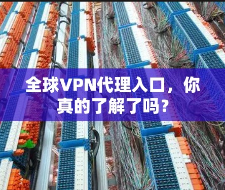全球VPN代理入口，你真的了解了吗？