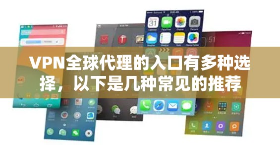 VPN全球代理的入口有多种选择，以下是几种常见的推荐