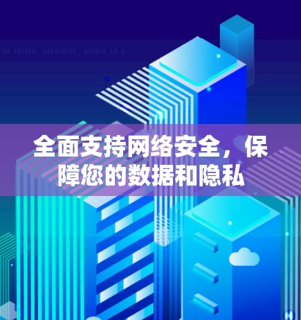全面支持网络安全，保障您的数据和隐私
