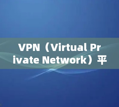 VPN(Virtual Private Network)平台的版本和更新是一个动态的过程,不同的平台会根据其需求和市场趋势提供不同的版本。以下是几个常见的VPN平台及其最新更新情况的简要介绍 VPN(Virtual Private Network)平台的版本和更新是一个动态的过程,不同的平台会根据其需求和市场趋势提供不同的版本。以下是几个常见的VPN平台及其最新更新情况的简要介绍