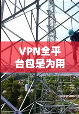 VPN全平台包是为用户提供一个方便的VPN连接工具,通常包括多个VPN服务的连接,让用户能够同时使用多个VPN服务。以下是安装VPN全平台包的步骤 VPN全平台包是为用户提供一个方便的VPN连接工具,通常包括多个VPN服务的连接,让用户能够同时使用多个VPN服务。以下是安装VPN全平台包的步骤