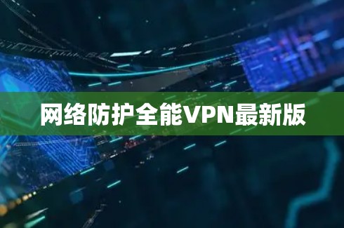 网络防护全能VPN最新版