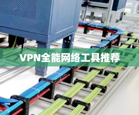 VPN全能网络工具推荐 VPN全能网络工具推荐
