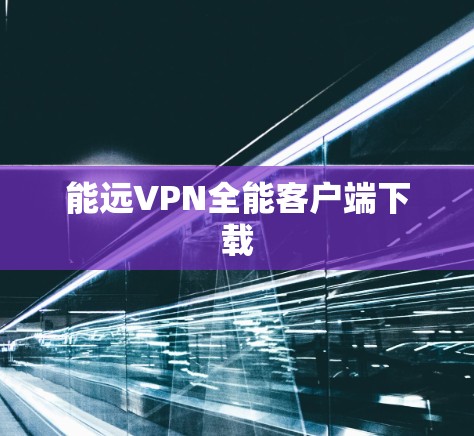 能远VPN全能客户端下载 能远VPN全能客户端下载