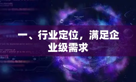 一、行业定位，满足企业级需求