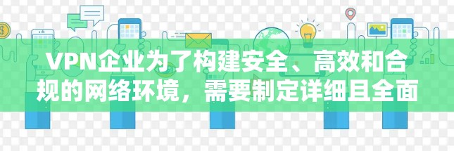 VPN企业为了构建安全、高效和合规的网络环境,需要制定详细且全面的网络方案。以下是对这一过程的总结和建议