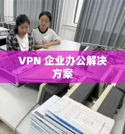 VPN 企业办公解决方案