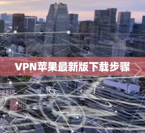VPN苹果最新版下载步骤