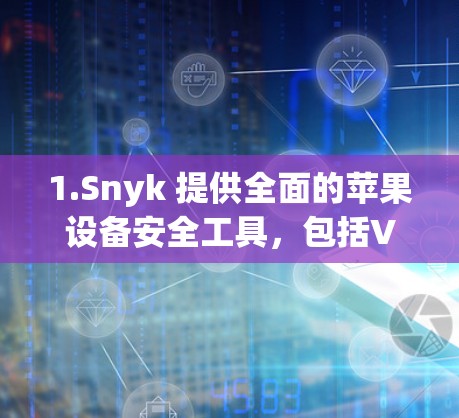 1.Snyk 提供全面的苹果设备安全工具,包括VPN保护功能,适合日常使用 1.Snyk 提供全面的苹果设备安全工具,包括VPN保护功能,适合日常使用