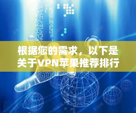 根据您的需求，以下是关于VPN苹果推荐排行的详细列表，涵盖了主要的VPN平台