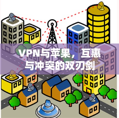 VPN与苹果,互惠与冲突的双刃剑