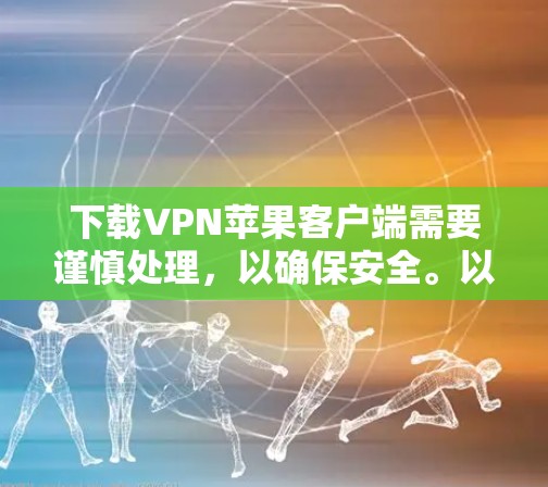 下载VPN苹果客户端需要谨慎处理,以确保安全。以下是详细的步骤指南 下载VPN苹果客户端需要谨慎处理,以确保安全。以下是详细的步骤指南