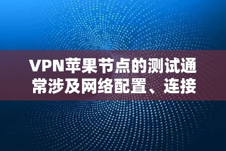VPN苹果节点的测试通常涉及网络配置、连接安全性和数据传输的测试。以下是一个详细的步骤指南，帮助您进行测试