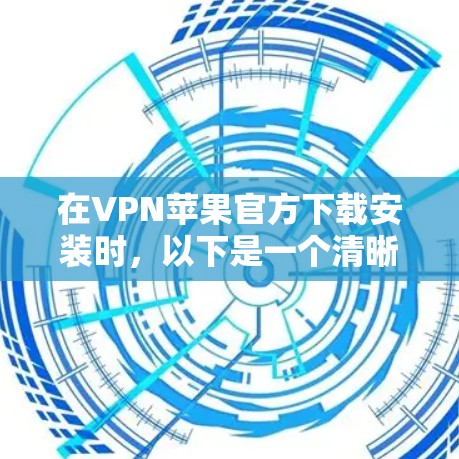 在VPN苹果官方下载安装时，以下是一个清晰的步骤指南