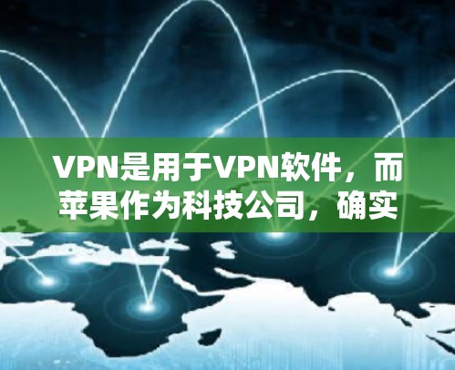 VPN是用于VPN软件，而苹果作为科技公司，确实提供了一些与VPN相关的产品和服务。以下是一些与VPN相关的苹果软件和产品