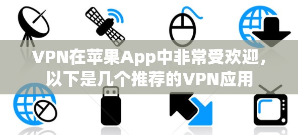 VPN在苹果App中非常受欢迎，以下是几个推荐的VPN应用