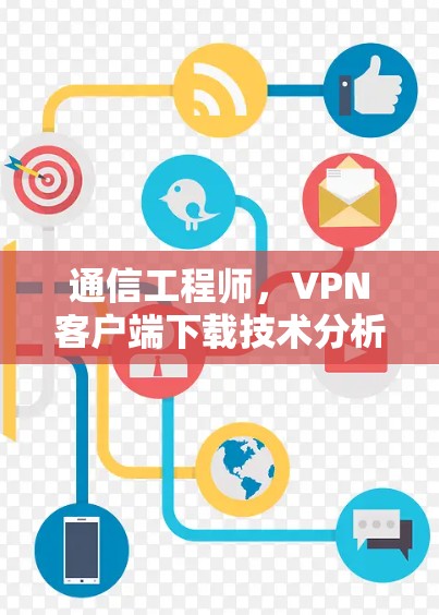 通信工程师，VPN客户端下载技术分析