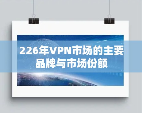 226年VPN市场的主要品牌与市场份额