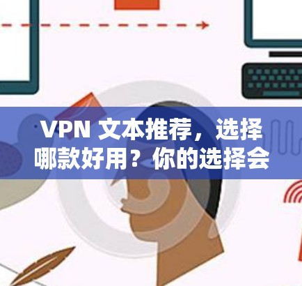 VPN 文本推荐，选择哪款好用？你的选择会影响你的网络体验